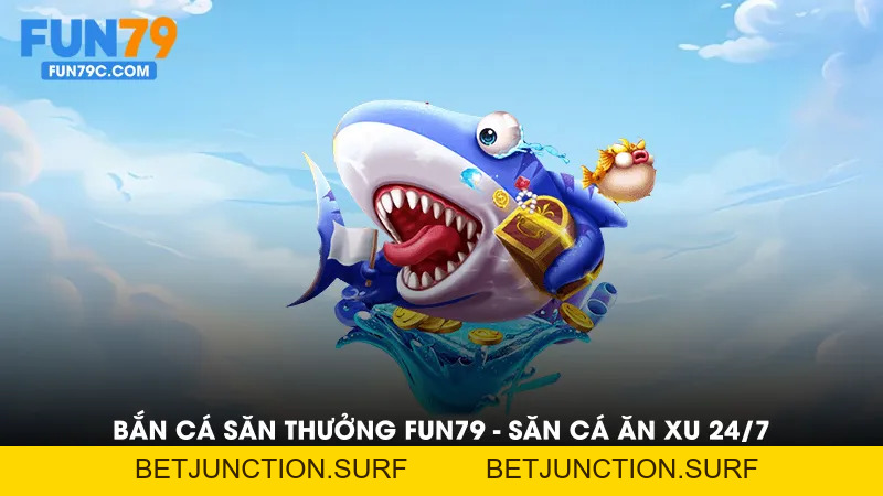 Bắn Cá Săn Thưởng Tại FUN79 - Săn Cá Cùng nhà cái Fun79