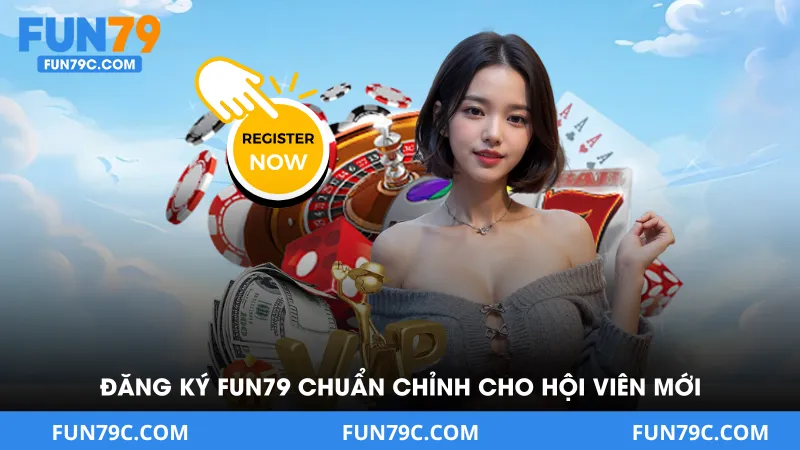 Đăng Ký Fun79 - Chuẩn Chỉnh Cho Hội Viên Mới Hiệu Quả
