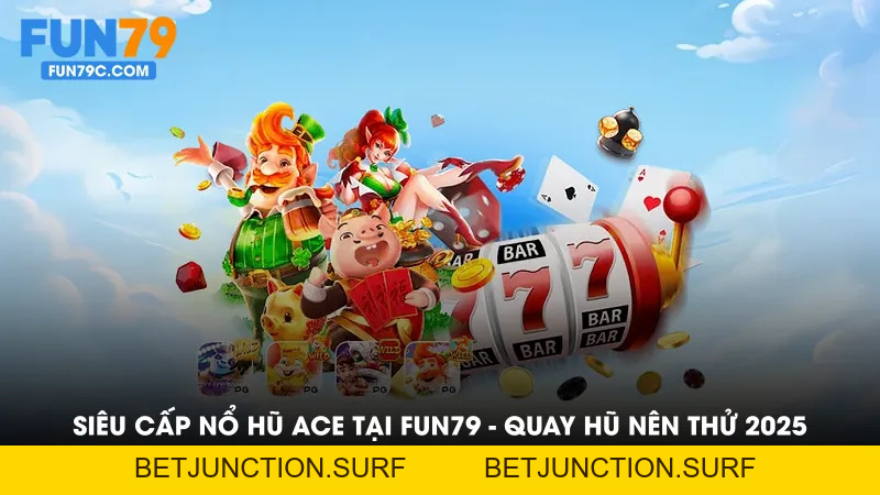 Siêu Cấp Nổ Hũ ACE Tại FUN79 - Tựa Game Quay Hũ Nên Thử 2026